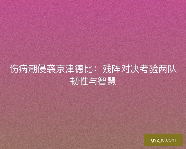 伤病潮侵袭京津德比：残阵对决考验两队韧性与智慧